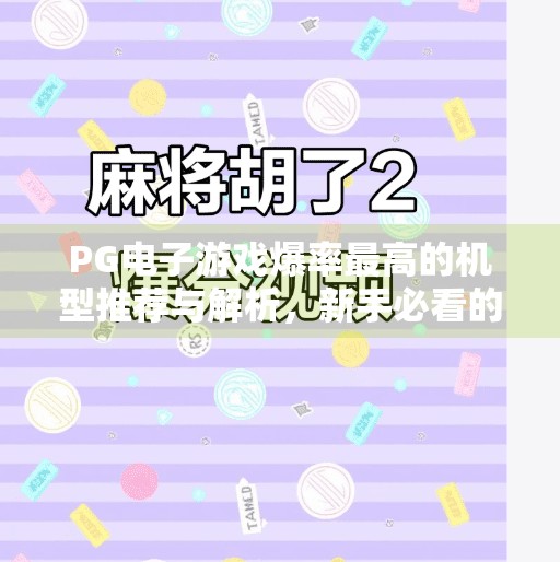 PG电子游戏爆率最高的机型推荐与解析，新手必看的高回报玩法指南！PG电子游戏爆率最高的机型推荐与解析